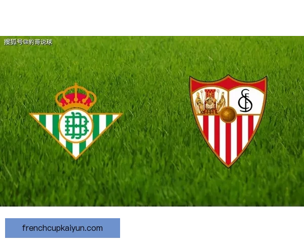 西甲塞维利亚贝蒂斯德比前瞻，双方状态均值得关注